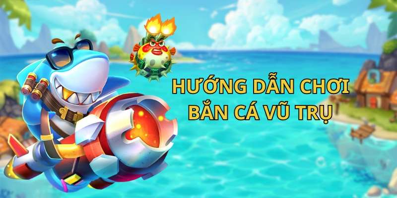 Hướng dẫn cách tham gia vào game bắn cá Vũ Trụ